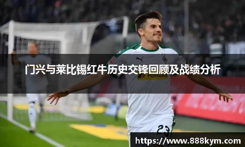 门兴与莱比锡红牛历史交锋回顾及战绩分析