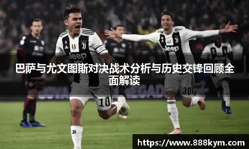 巴萨与尤文图斯对决战术分析与历史交锋回顾全面解读